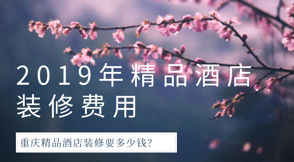  2019年精品酒店裝修費用，重慶精品酒店裝修要多少錢？